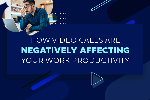 how video calls are negatively affecting your productivity